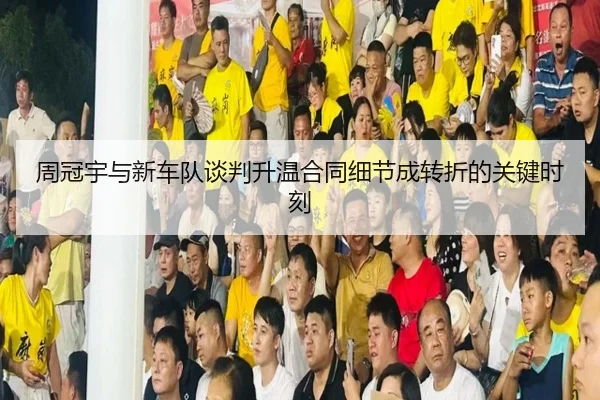 周冠宇与新车队谈判升温合同细节成转折的关键时刻